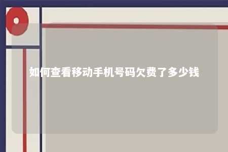 如何查看移动手机号码欠费了多少钱